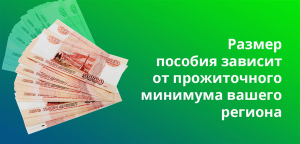 Размер пособий зависит от прожиточного минимума в вашем регионе.